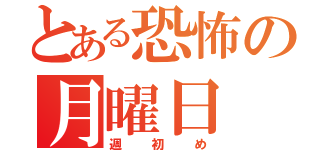 とある恐怖の月曜日（週初め）