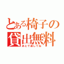 とある椅子の貸出無料（あとで返してね）