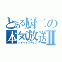 とある厨二の本気放送Ⅱ（ツイキャスライブ）