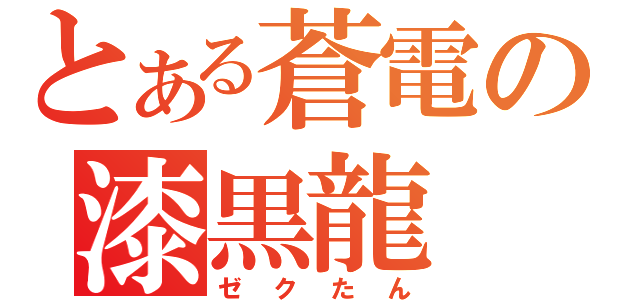 とある蒼電の漆黒龍（ゼクたん）