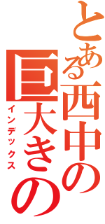 とある西中の巨大きのこ（インデックス）