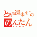 とある遠未来？ののんたん（写メ日記）