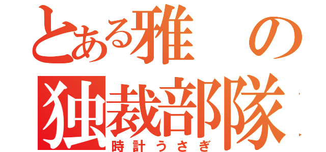 とある雅の独裁部隊（時計うさぎ）