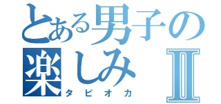 とある男子の楽しみⅡ（タピオカ）