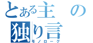 とある主の独り言（モノローグ）