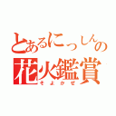 とあるにっしんの花火鑑賞会（そよかぜ）