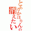 とあるかほりんの消えたい人生（）