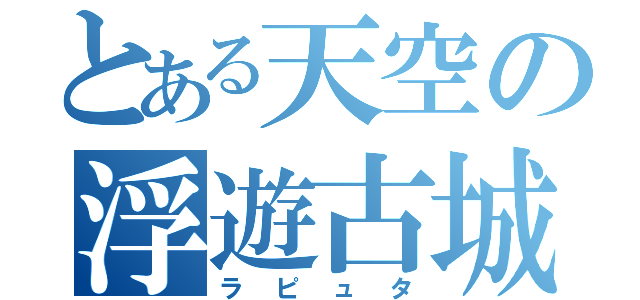 とある天空の浮遊古城（ラピュタ）