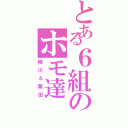 とある６組のホモ達（柳川＆栗田）