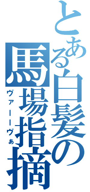 とある白髪の馬場指摘（ヴァーーヴぁ）