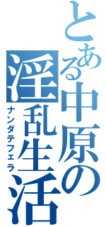 とある中原の淫乱生活（ナンダテフェラ）