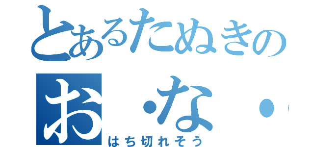 とあるたぬきのお・な・か（はち切れそう）