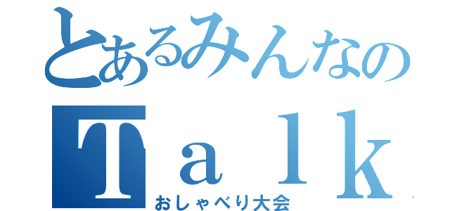 とあるみんなのＴａｌｋｉｎｇ！！（おしゃべり大会）