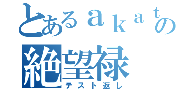 とあるａｋａｔａｋｏの絶望禄（テスト返し）