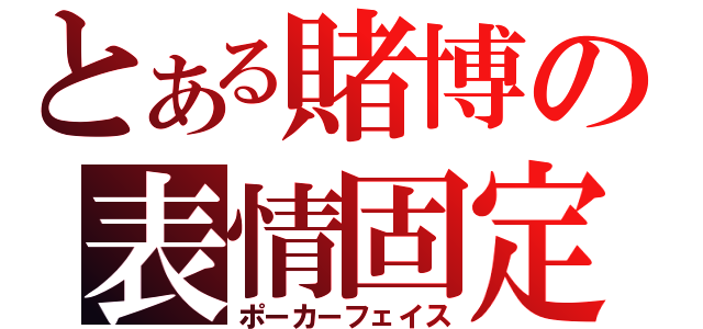 とある賭博の表情固定（ポーカーフェイス）