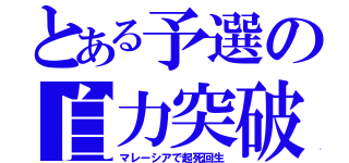 とある予選の自力突破（マレーシアで起死回生）