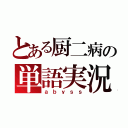 とある厨二病の単語実況（ａｂｙｓｓ）