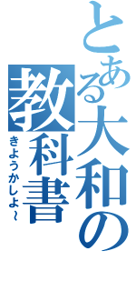 とある大和の教科書（きようかしよ～）