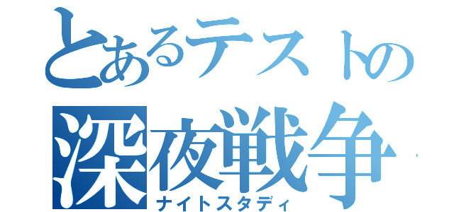 とあるテストの深夜戦争（ナイトスタディ）