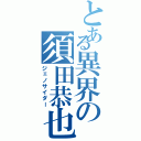 とある異界の須田恭也（ジェノサイダー）