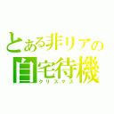 とある非リアの自宅待機（クリスマス）