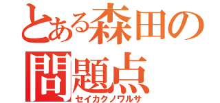 とある森田の問題点（セイカクノワルサ）