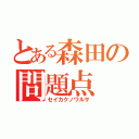 とある森田の問題点（セイカクノワルサ）