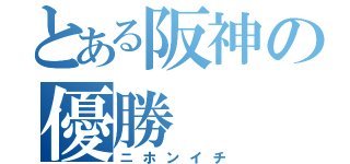 とある阪神の優勝（ニホンイチ）