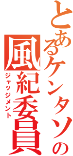 とあるケンタソの風紀委員（ジャッジメント）