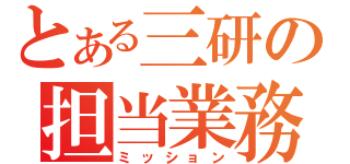 とある三研の担当業務（ミッション）