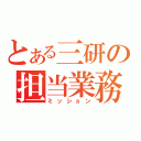 とある三研の担当業務（ミッション）