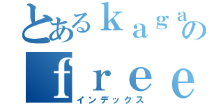 とあるｋａｇａｋｕのｆｒｅｅｌａｎｃｅｒ（インデックス）