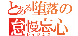 とある堕落の怠慢忘心（レイジネス）