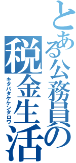 とある公務員の税金生活（キタバタケケンタロウ）