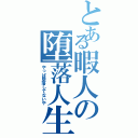 とある暇人の堕落人生（やっぱ堕落してないや）