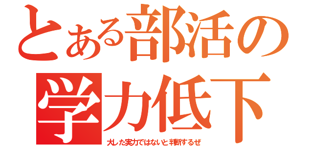 とある部活の学力低下（大した実力ではないと判断するぜ）