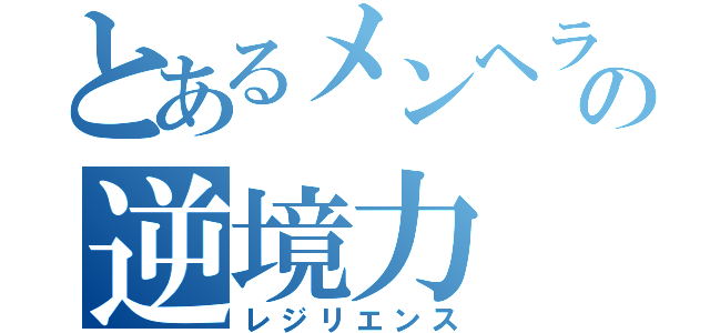 とあるメンヘラの逆境力（レジリエンス）