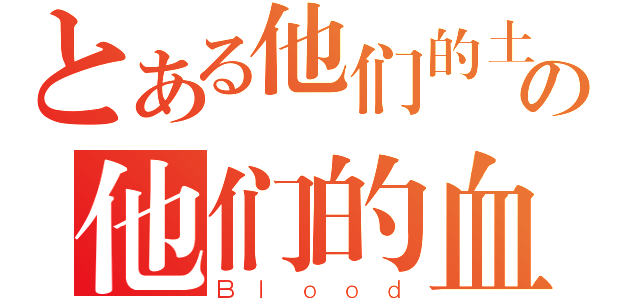 とある他们的土地の他们的血（Ｂｌｏｏｄ）