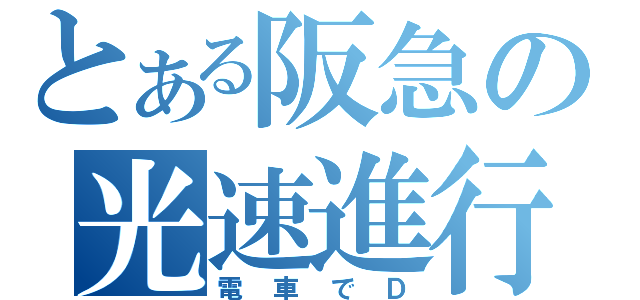 とある阪急の光速進行（電車でＤ）