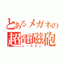 とあるメガネの超電磁砲（レールガン）