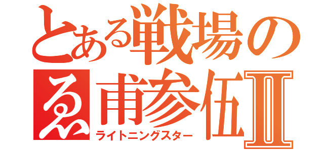 とある戦場のゑ甫参伍Ⅱ（ライトニングスター）