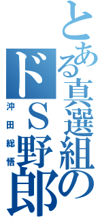 とある真選組のドＳ野郎（沖田総悟）