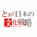 とある日本の文化戦略（カルチャータクティクス）