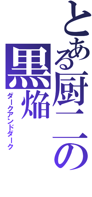 とある厨二の黒焔（ダークアンドダーク）