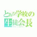 とある学校の生徒会長（エアガン、ぶっぱなすな！）