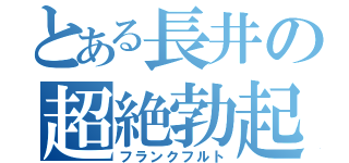 とある長井の超絶勃起（フランクフルト）