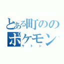 とある町ののポケモン戦士（サトシ）