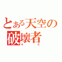 とある天空の破壞者（４０）