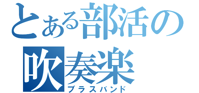 とある部活の吹奏楽（ブラスバンド）