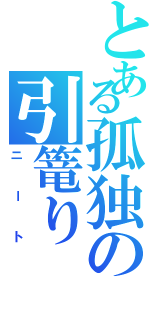 とある孤独の引篭り（ニート）